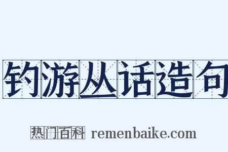 钓游丛话造句是什么意思的图片